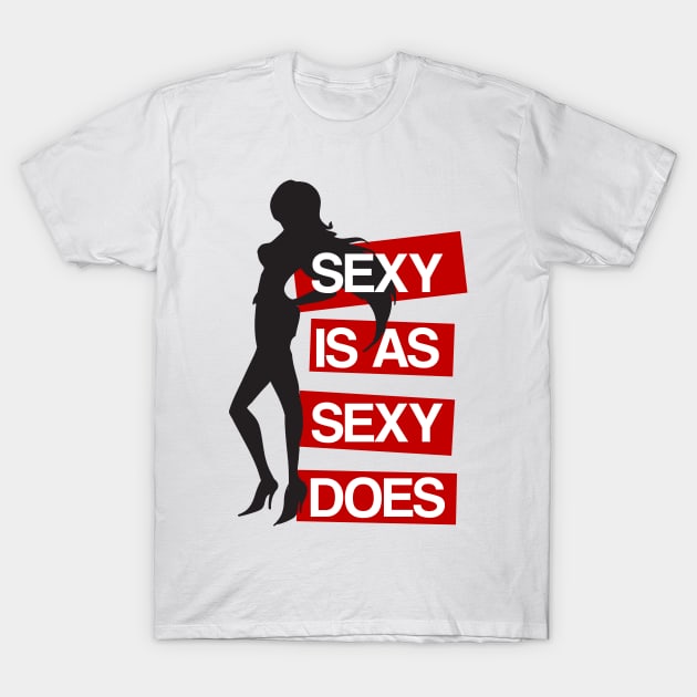 Sexy is as Sexy Does T-Shirt by Bethany-Bailey